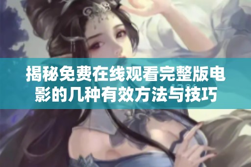 揭秘免费在线观看完整版电影的几种有效方法与技巧