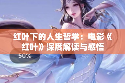 红叶下的人生哲学：电影《红叶》深度解读与感悟