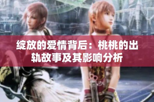 绽放的爱情背后：桃桃的出轨故事及其影响分析