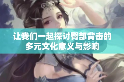 让我们一起探讨臀部背击的多元文化意义与影响