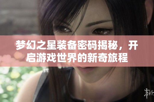 梦幻之星装备密码揭秘，开启游戏世界的新奇旅程