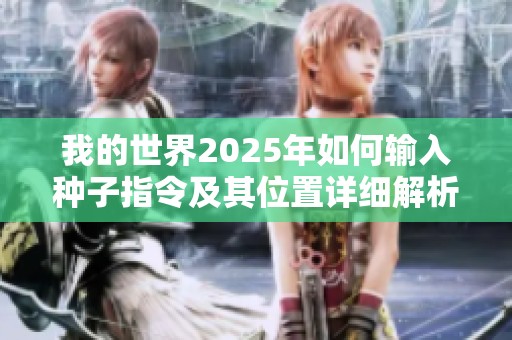 我的世界2025年如何输入种子指令及其位置详细解析