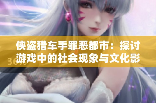 侠盗猎车手罪恶都市：探讨游戏中的社会现象与文化影响