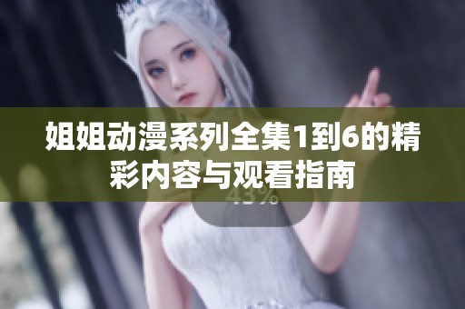 姐姐动漫系列全集1到6的精彩内容与观看指南