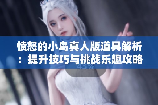 愤怒的小鸟真人版道具解析：提升技巧与挑战乐趣攻略