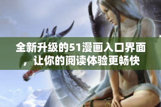 全新升级的51漫画入口界面，让你的阅读体验更畅快