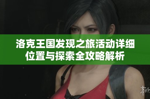 洛克王国发现之旅活动详细位置与探索全攻略解析