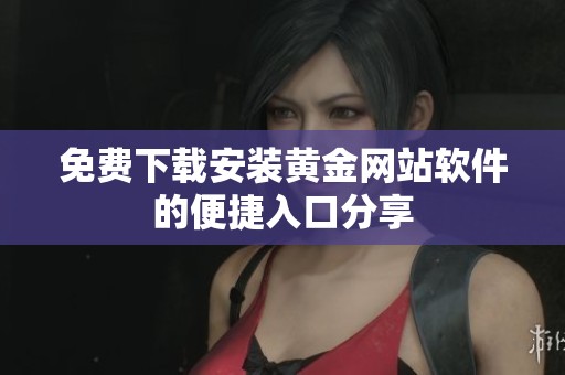 免费下载安装黄金网站软件的便捷入口分享