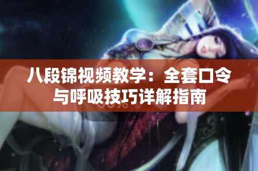 八段锦视频教学：全套口令与呼吸技巧详解指南