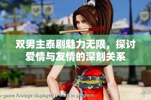 双男主泰剧魅力无限，探讨爱情与友情的深刻关系