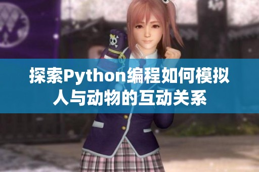 探索Python编程如何模拟人与动物的互动关系