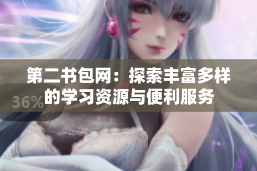 第二书包网：探索丰富多样的学习资源与便利服务