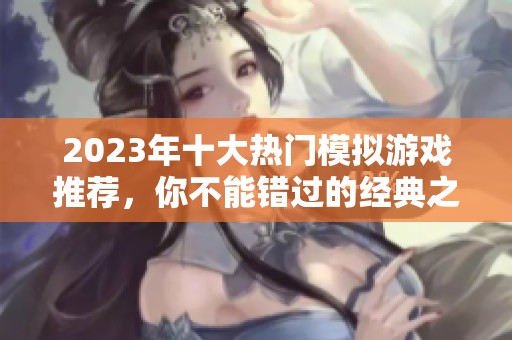 2023年十大热门模拟游戏推荐，你不能错过的经典之作