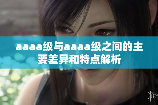 aaaa级与aaaa级之间的主要差异和特点解析