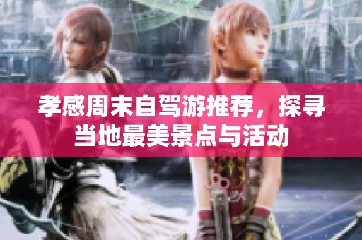 孝感周末自驾游推荐，探寻当地最美景点与活动