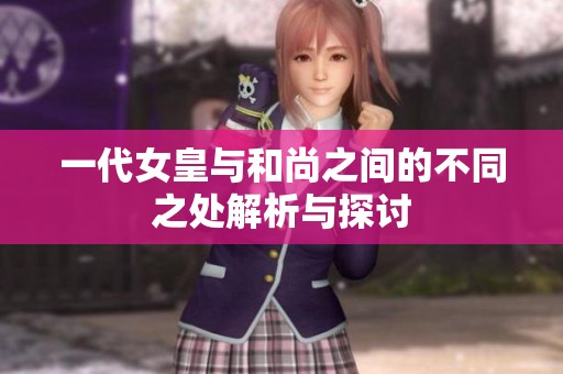 一代女皇与和尚之间的不同之处解析与探讨