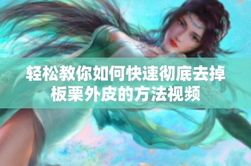 轻松教你如何快速彻底去掉板栗外皮的方法视频