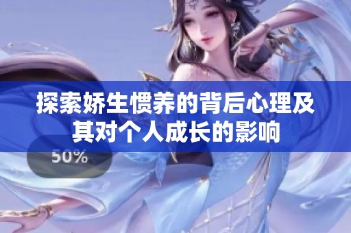 探索娇生惯养的背后心理及其对个人成长的影响