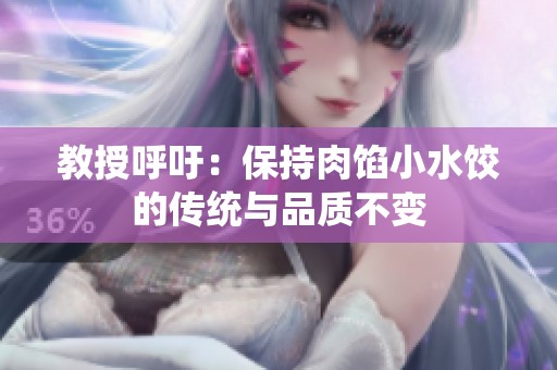 教授呼吁：保持肉馅小水饺的传统与品质不变