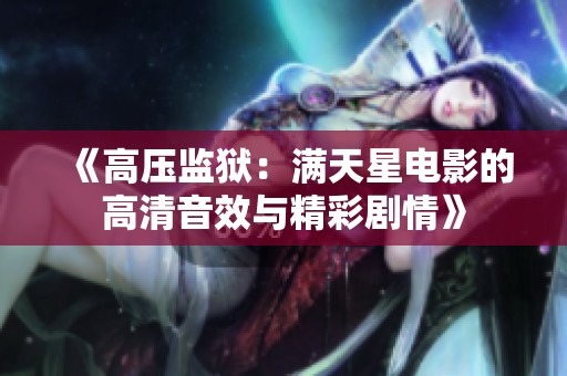 《高压监狱：满天星电影的高清音效与精彩剧情》