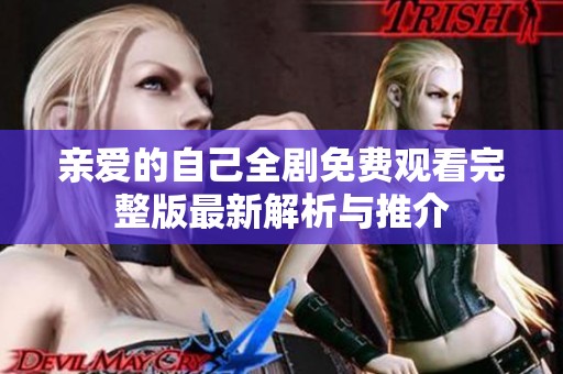 亲爱的自己全剧免费观看完整版最新解析与推介