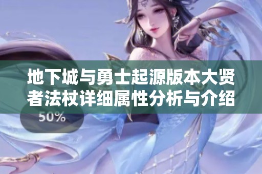 地下城与勇士起源版本大贤者法杖详细属性分析与介绍