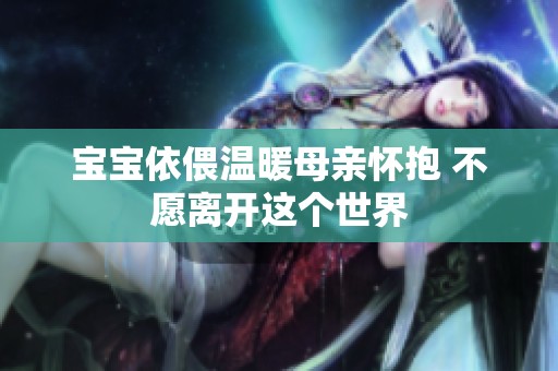 宝宝依偎温暖母亲怀抱 不愿离开这个世界