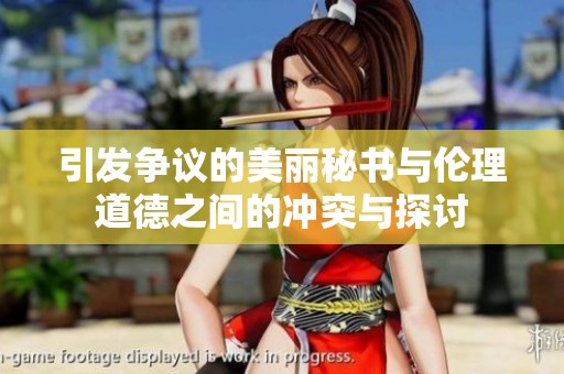 引发争议的美丽秘书与伦理道德之间的冲突与探讨