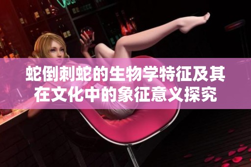 蛇倒刺蛇的生物学特征及其在文化中的象征意义探究