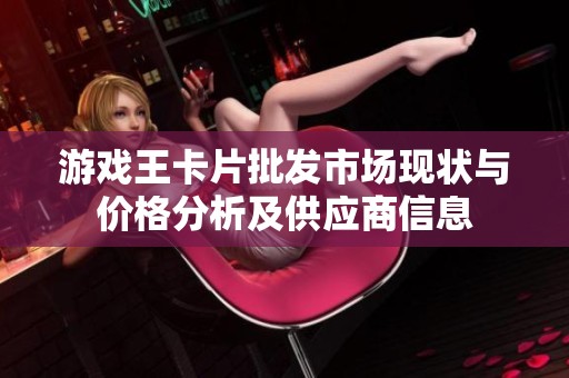 游戏王卡片批发市场现状与价格分析及供应商信息