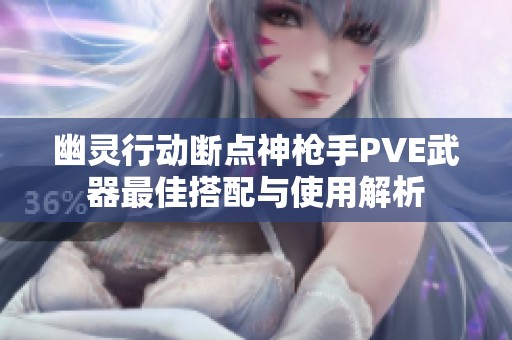幽灵行动断点神枪手PVE武器最佳搭配与使用解析