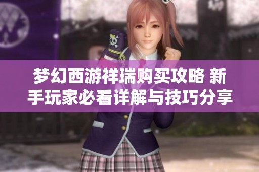 梦幻西游祥瑞购买攻略 新手玩家必看详解与技巧分享