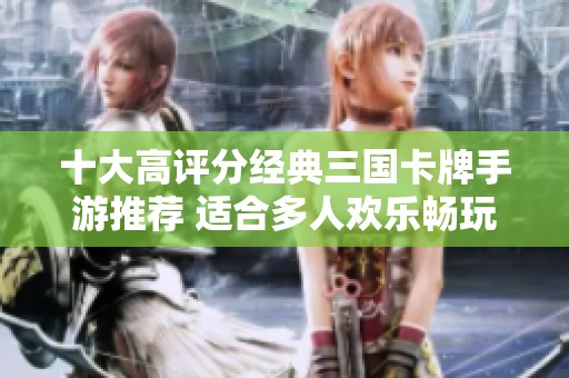 十大高评分经典三国卡牌手游推荐 适合多人欢乐畅玩