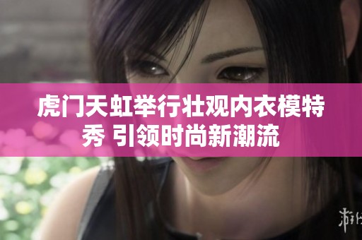 虎门天虹举行壮观内衣模特秀 引领时尚新潮流
