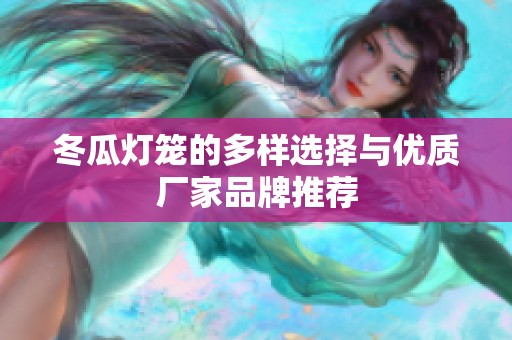 冬瓜灯笼的多样选择与优质厂家品牌推荐