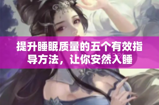 提升睡眠质量的五个有效指导方法，让你安然入睡