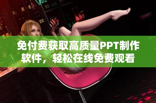 免付费获取高质量PPT制作软件，轻松在线免费观看