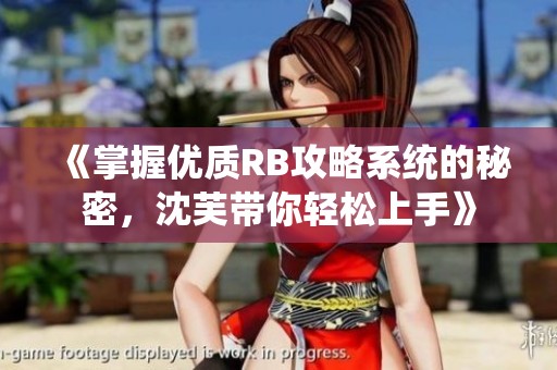 《掌握优质RB攻略系统的秘密，沈芙带你轻松上手》