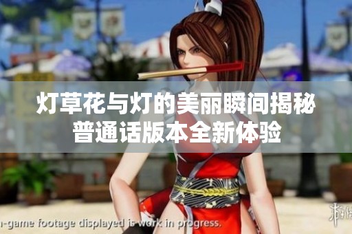 灯草花与灯的美丽瞬间揭秘普通话版本全新体验