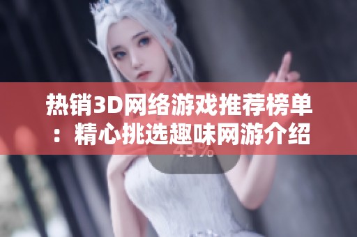 热销3D网络游戏推荐榜单：精心挑选趣味网游介绍