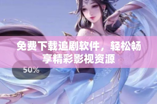 免费下载追剧软件，轻松畅享精彩影视资源