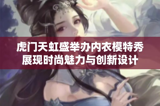 虎门天虹盛举办内衣模特秀展现时尚魅力与创新设计