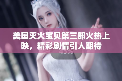 美国灭火宝贝第三部火热上映，精彩剧情引人期待