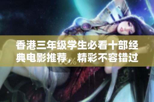 香港三年级学生必看十部经典电影推荐，精彩不容错过