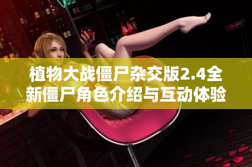 植物大战僵尸杂交版2.4全新僵尸角色介绍与互动体验分析