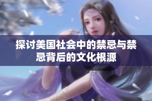 探讨美国社会中的禁忌与禁忌背后的文化根源