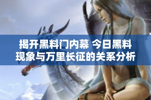 揭开黑料门内幕 今日黑料现象与万里长征的关系分析