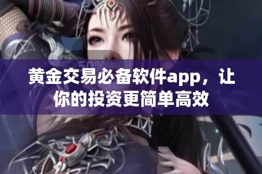 黄金交易必备软件app，让你的投资更简单高效