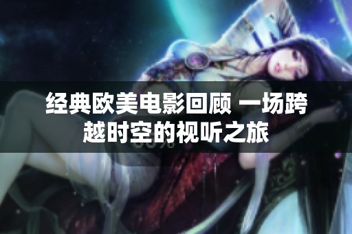 经典欧美电影回顾 一场跨越时空的视听之旅