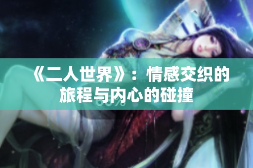《二人世界》：情感交织的旅程与内心的碰撞